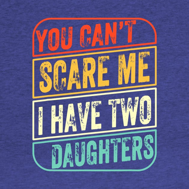 You Can’t Scare Me I Have Two Daughters by lacalao